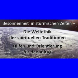 14. – 20. März, kostenlosen Online-Kongress Besonnenheit  in stürmischen Zeiten –  Die Weltethik der spirituellen Traditionen